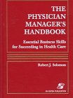 The Physician Manager's Handbook: Essential Business Skills for Succeeding in Health Care: .