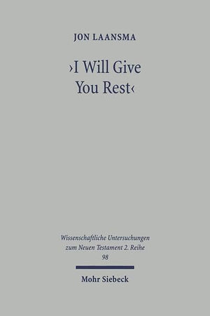 I Will Give You Rest: The Rest Motif in the New Testament with Special Reference to Mt 11 and Heb 3-4 (Wissenschaftliche Untersuchungen Zum Neuen Testament 2.Reihe)