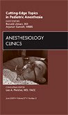 Cutting-Edge Topics in Pediatric Anesthesia, An Issue of Anesthesiology Clinics (Volume 27-2) (The Clinics: Surgery, Volume 27-2)