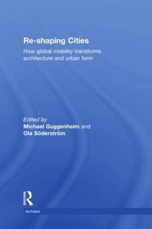 Re-shaping Cities: How Global Mobility Transforms Architecture and Urban Form (Architext)