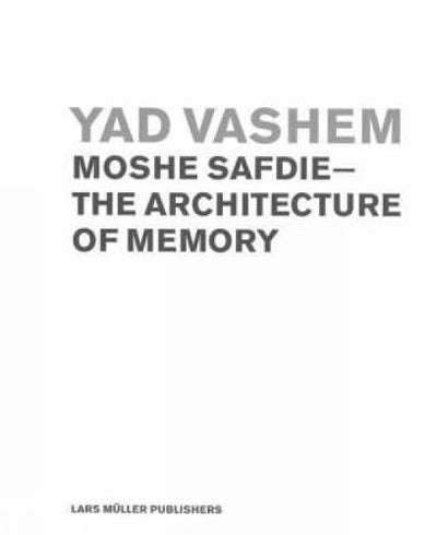 Yad Vashem: MOSHE SAFDIE-The Architecture of Memory