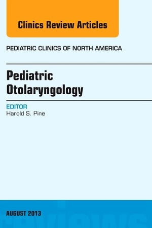 Pediatric Otolaryngology, An Issue of Pediatric Clinics (Volume 60-4) (The Clinics: Internal Medicine, Volume 60-4)