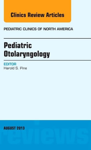 Pediatric Otolaryngology, An Issue of Pediatric Clinics (Volume 60-4) (The Clinics: Internal Medicine, Volume 60-4)