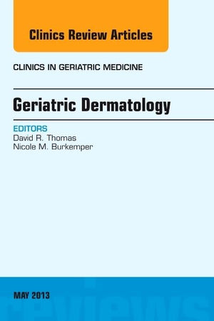 Geriatric Dermatology, An Issue of Clinics in Geriatric Medicine (Volume 29-2) (The Clinics: Internal Medicine, Volume 29-2)