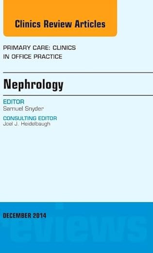 Nephrology, An Issue of Primary Care: Clinics in Office Practice (Volume 41-4) (The Clinics: Internal Medicine, Volume 41-4)