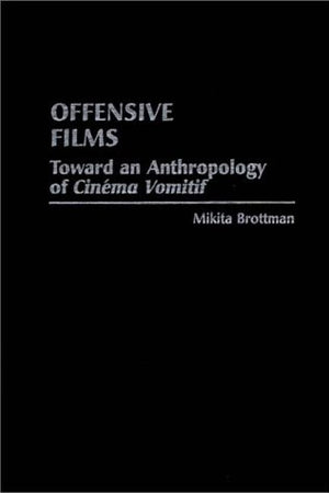 Offensive Films: Toward an Anthropology of "Cinema Vomitif" (Contributions to the Study of Science Fiction and Fantasy)