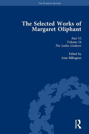 The Selected Works of Margaret Oliphant, Part VI Volume 24: The Ladies Lindores (The Pickering Masters)