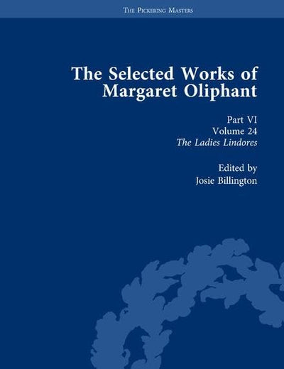 The Selected Works of Margaret Oliphant, Part VI Volume 24: The Ladies Lindores (The Pickering Masters)