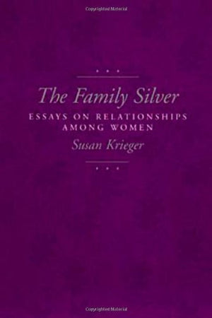 The Family Silver: Essays on Relationships among Women