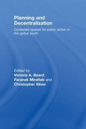 Planning and Decentralization: Contested Spaces for Public Action in the Global South