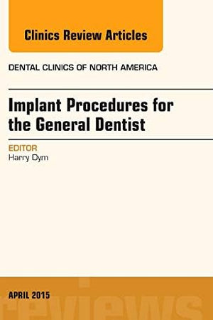 Implant Procedures for the General Dentist, An Issue of Dental Clinics of North America (Volume 59-2) (The Clinics: Dentistry, Volume 59-2)