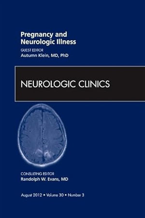 Pregnancy and Neurologic Illness, An Issue of Neurologic Clinics (Volume 30-3) (The Clinics: Internal Medicine, Volume 30-3)