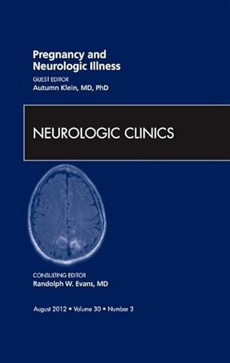 Pregnancy and Neurologic Illness, An Issue of Neurologic Clinics (Volume 30-3) (The Clinics: Internal Medicine, Volume 30-3)