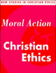 Moral Action and Christian Ethics (New Studies in Christian Ethics, Series Number 5)