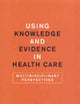 Using Knowledge and Evidence in Health Care: Multidisciplinary Perspectives