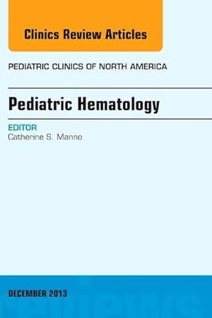 Pediatric Hematology, An Issue of Pediatric Clinics (Volume 60-6) (The Clinics: Internal Medicine, Volume 60-6)