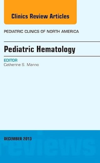 Pediatric Hematology, An Issue of Pediatric Clinics (Volume 60-6) (The Clinics: Internal Medicine, Volume 60-6)
