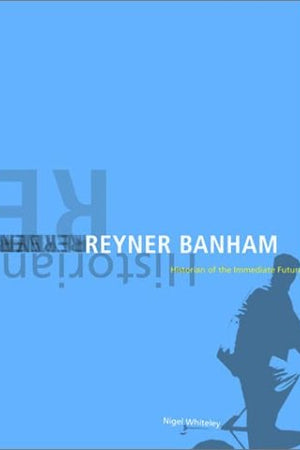 Reyner Banham: Historian of the Immediate Future