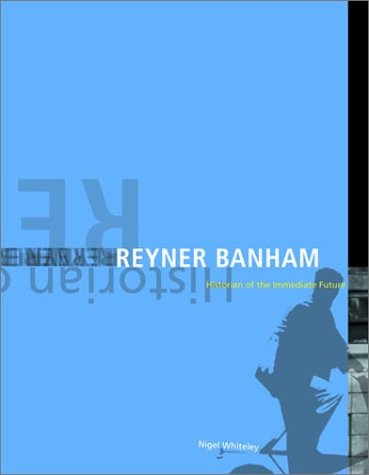 Reyner Banham: Historian of the Immediate Future