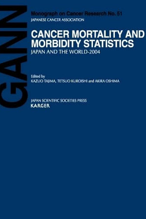 Cancer Mortality And Morbidity Statistics: Japan And The World - 2004 (Gann Monograph on Cancer Research)