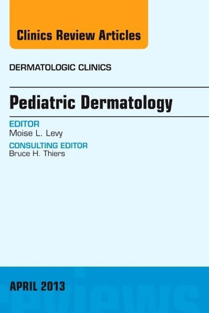 Pediatric Dermatology, An Issue of Dermatologic Clinics (Volume 31-2) (The Clinics: Dermatology, Volume 31-2)