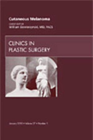 Cutaneous Melanoma, An Issue of Clinics in Plastic Surgery (Volume 37-1) (The Clinics: Surgery, Volume 37-1)