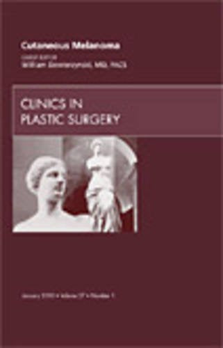 Cutaneous Melanoma, An Issue of Clinics in Plastic Surgery (Volume 37-1) (The Clinics: Surgery, Volume 37-1)