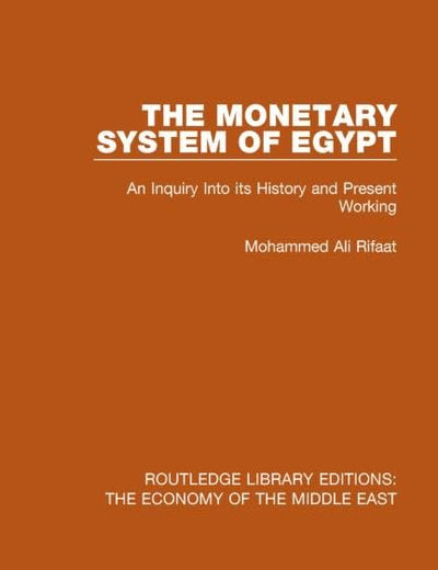 The Monetary System of Egypt (RLE Economy of Middle East): An Inquiry Into its History and Present Working (Routledge Library Editions: The Economy of the Middle East)