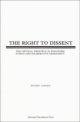 The Right to Dissent: The Critical Principle in Discourse Ethics and Deliberative Democracy