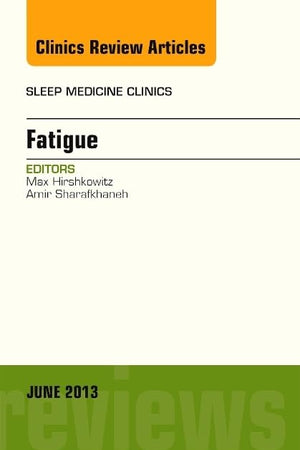 Fatigue, An Issue of Sleep Medicine Clinics (Volume 8-2) (The Clinics: Internal Medicine, Volume 8-2)