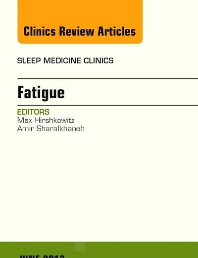 Fatigue, An Issue of Sleep Medicine Clinics (Volume 8-2) (The Clinics: Internal Medicine, Volume 8-2)