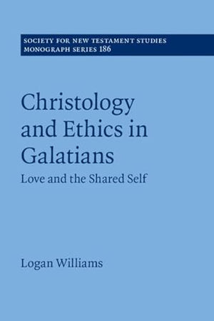 Christology and Ethics in Galatians: Love and the Shared Self (Society for New Testament Studies Monograph Series)