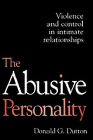 The Abusive Personality: Violence and Control in Intimate Relationships