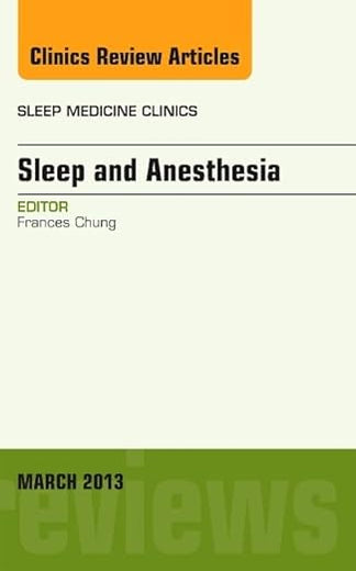 Sleep and Anesthesia, An Issue of Sleep Medicine Clinics (Volume 8-1) (The Clinics: Internal Medicine, Volume 8-1)