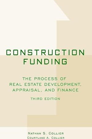Construction Funding: The Process of Real Estate Development, Appraisal, and Finance
