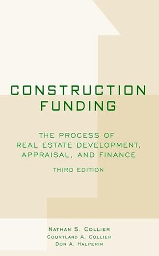 Construction Funding: The Process of Real Estate Development, Appraisal, and Finance