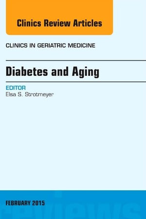 Diabetes and Aging, An Issue of Clinics in Geriatric Medicine (Volume 31-1) (The Clinics: Internal Medicine, Volume 31-1)