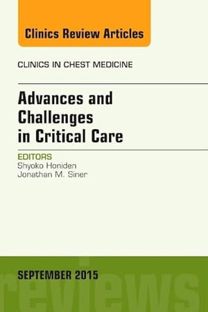 Advances and Challenges in Critical Care, An Issue of Clinics in Chest Medicine (Volume 36-3) (The Clinics: Internal Medicine, Volume 36-3)