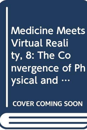 Medicine Meets Virtual Reality: The Convergence of Physical and Informational Technologies: Options for a New Era in Health Care (Studies in Health Technology and Informatics (IOS Press))