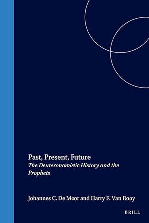 Past, Present, Future: The Deuteronomistic History and the Prophets (Oudtestamentische Studiën, Old Testament Studies, 44)