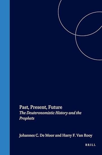 Past, Present, Future: The Deuteronomistic History and the Prophets (Oudtestamentische Studiën, Old Testament Studies, 44)