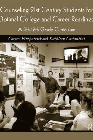 Counseling 21st Century Students for Optimal College and Career Readiness: A 9th-12th Grade Curriculum
