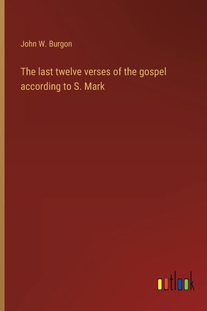 The last twelve verses of the gospel according to S. Mark