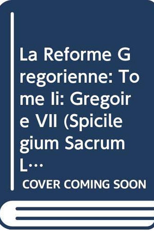 La Réforme Grégorienne: Tome Ii: Grégoire VII (Spicilegium Sacrum Lovaniense) (French Edition)