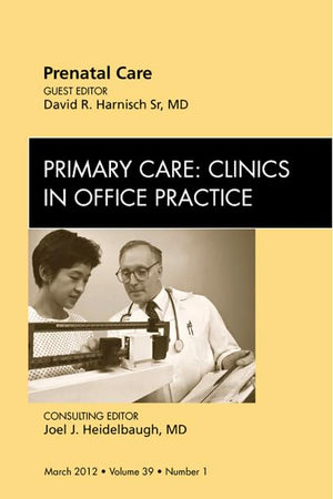 Prenatal Care, An Issue of Primary Care Clinics in Office Practice (Volume 39-1) (The Clinics: Internal Medicine, Volume 39-1)