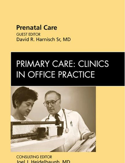 Prenatal Care, An Issue of Primary Care Clinics in Office Practice (Volume 39-1) (The Clinics: Internal Medicine, Volume 39-1)