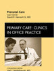 Prenatal Care, An Issue of Primary Care Clinics in Office Practice (Volume 39-1) (The Clinics: Internal Medicine, Volume 39-1)