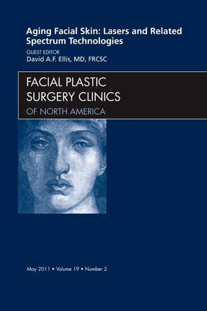 Aging Facial Skin: Lasers and Related Spectrum Technologies, An Issue of Facial Plastic Surgery Clinics (Volume 19-2) (The Clinics: Surgery, Volume 19-2)