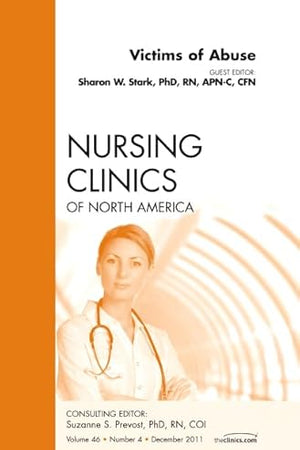 Victims of Abuse, An Issue of Nursing Clinics (Volume 46-4) (The Clinics: Nursing, Volume 46-4)