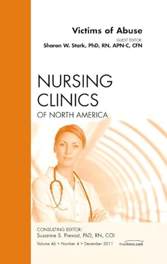 Victims of Abuse, An Issue of Nursing Clinics (Volume 46-4) (The Clinics: Nursing, Volume 46-4)